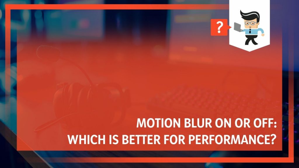 Motion Blur On or Off Which Is Better for Performance? One Computer Guy