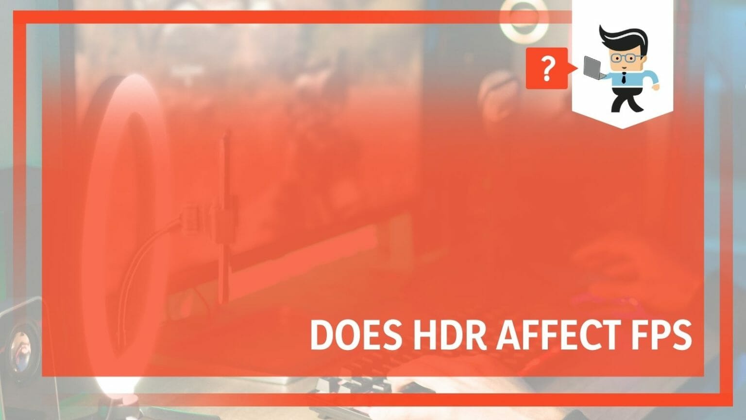 does-hdr-affect-fps-unveiling-hidden-impacts-on-your-setup